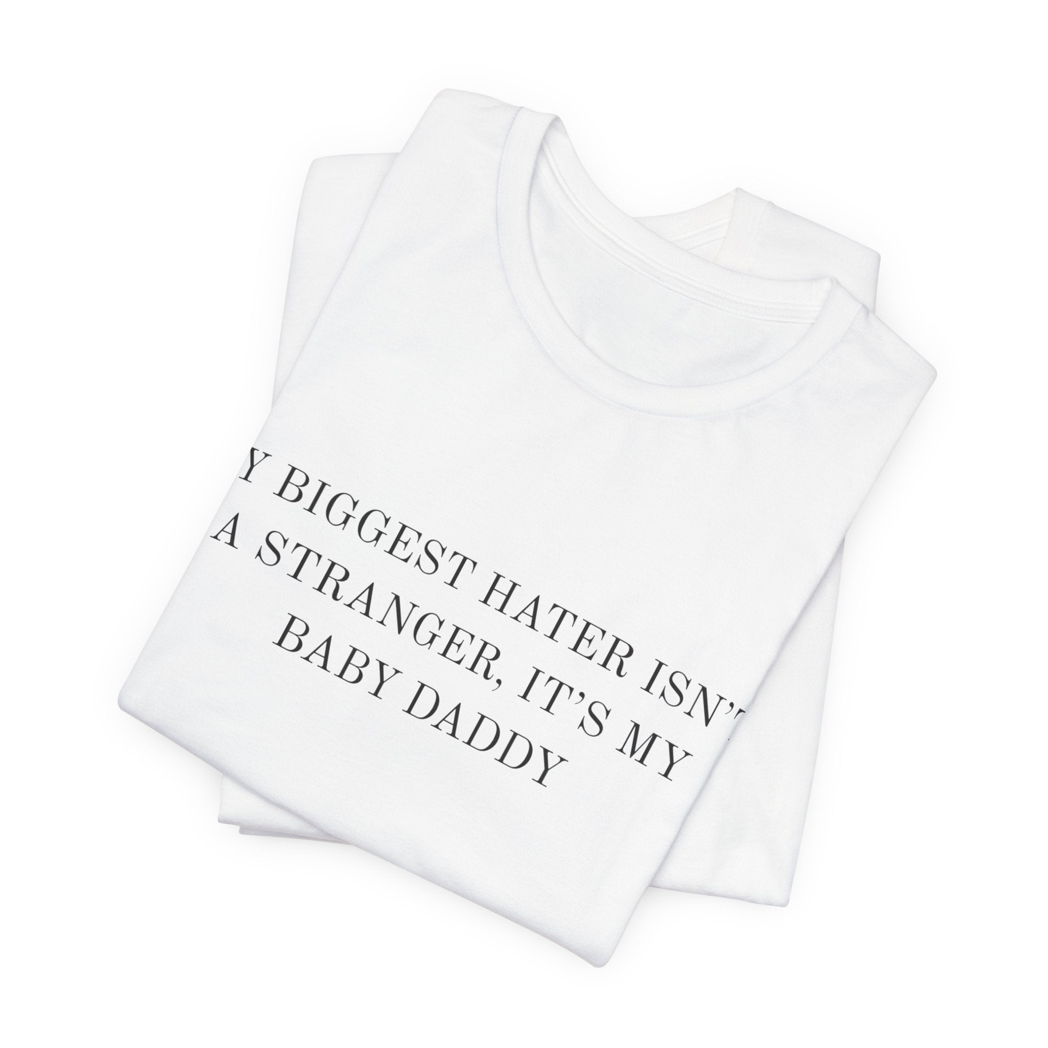 Funny Quote Tee — "My Biggest Hater Isn't a Stranger, It's My Baby Daddy" Cotton T-Shirt