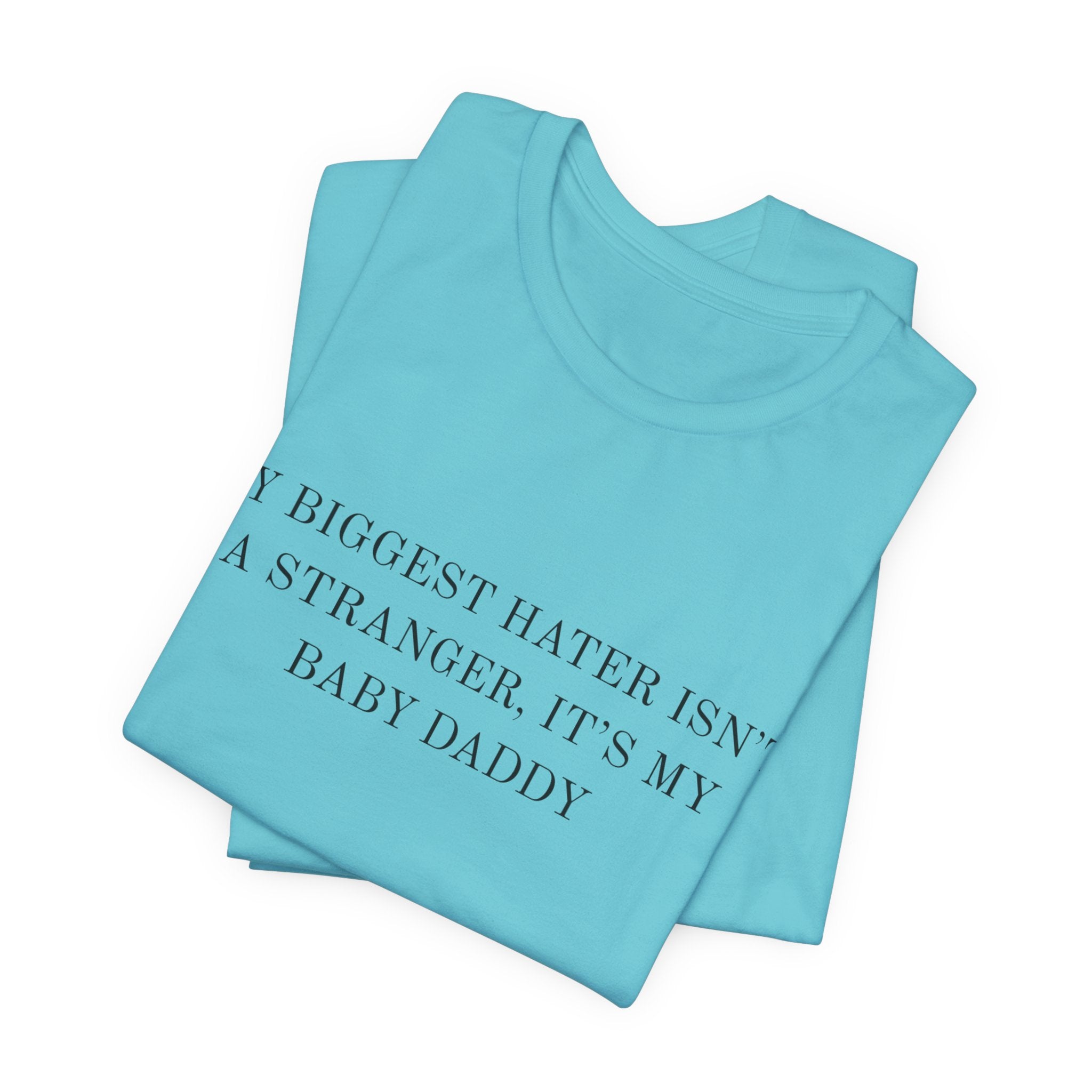 Funny Quote Tee — "My Biggest Hater Isn't a Stranger, It's My Baby Daddy" Cotton T-Shirt