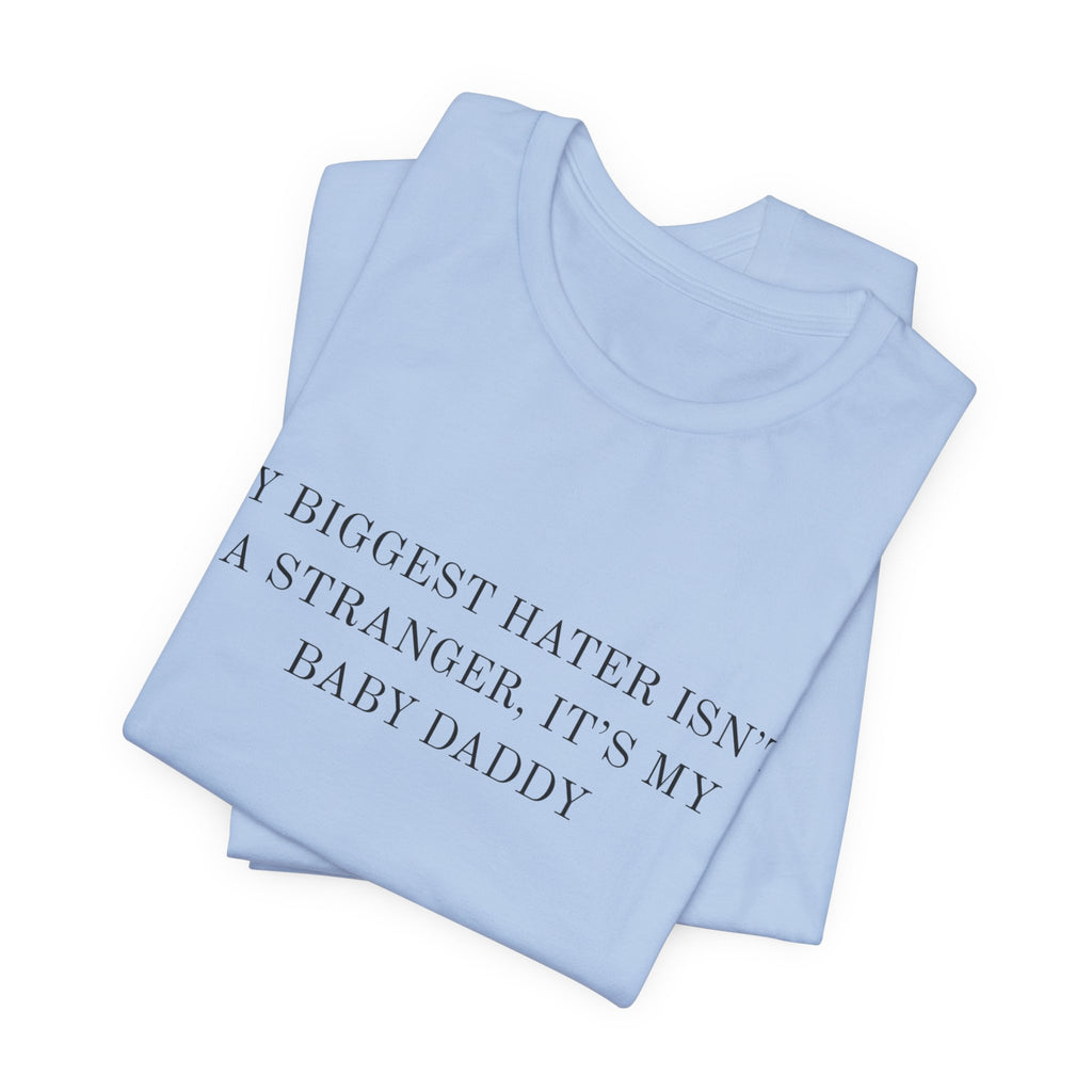 Funny Quote Tee — "My Biggest Hater Isn't a Stranger, It's My Baby Daddy" Cotton T-Shirt